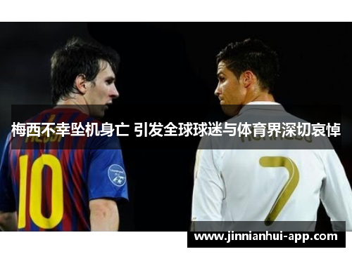 梅西不幸坠机身亡 引发全球球迷与体育界深切哀悼