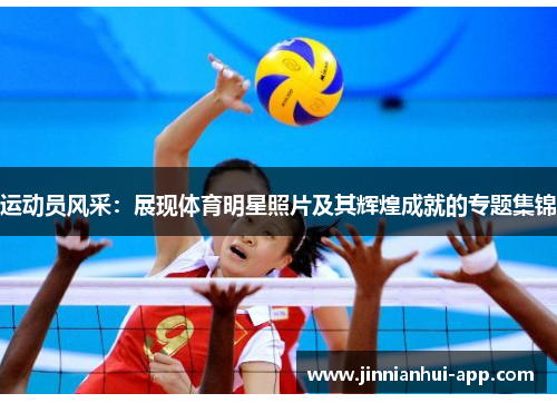 运动员风采：展现体育明星照片及其辉煌成就的专题集锦