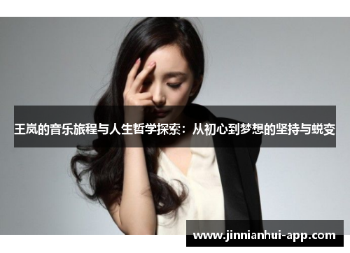 王岚的音乐旅程与人生哲学探索：从初心到梦想的坚持与蜕变
